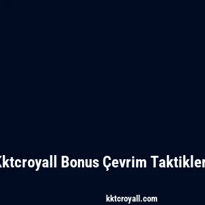 Kktcroyall Bonus Çevrim Taktikleri