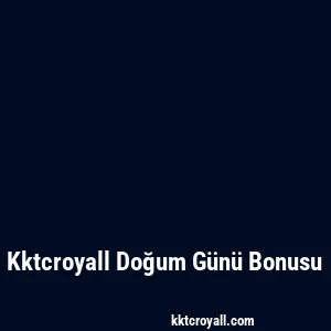 Kktcroyall Doğum Günü Bonusu